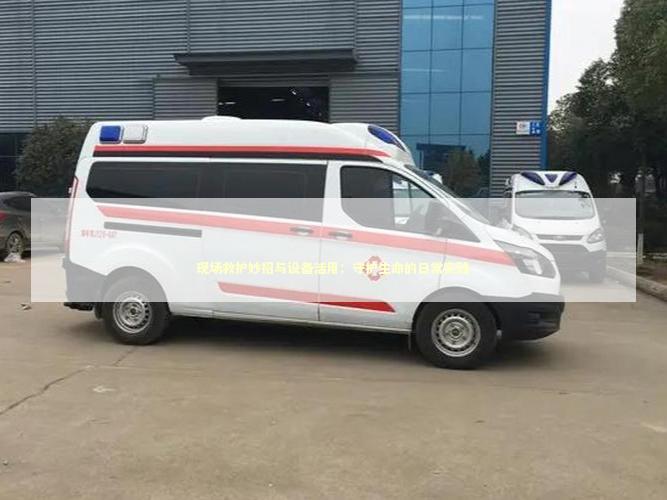 现场救护妙招与设备活用：守护生命的日常实践